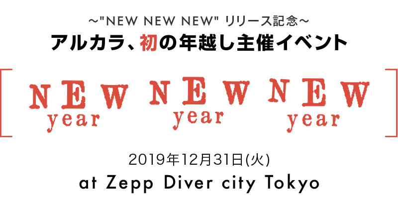 〜"NEW NEW NEW" リリース記念〜 アルカラ、初の年越し主催イベント「NEW year NEW year NEW year」 2019年12月31日(火)〜2020年1月1日(水) at Zepp Diver city Tokyo